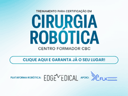 TREINAMENTO PARA CERTIFICAÇÃO EM CIRURGIA ROBÓTICA - CENTRO FORMADOR CBC